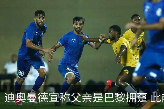 迪奥曼德宣称父亲是巴黎拥趸 此前多次说是利物浦死忠